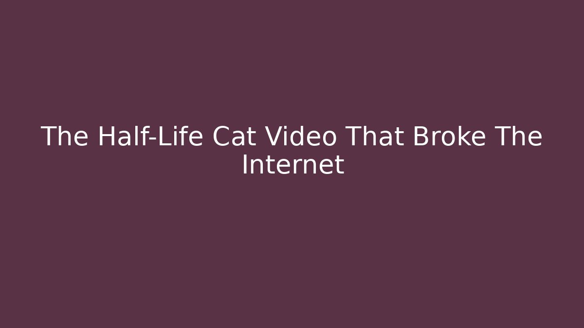 The Half-Life Cat Video That Broke The Internet