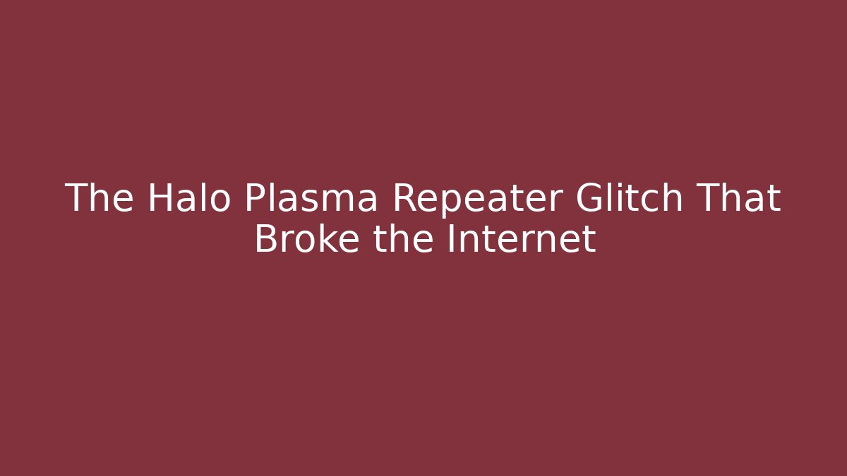 The Halo Plasma Repeater Glitch That Broke the Internet