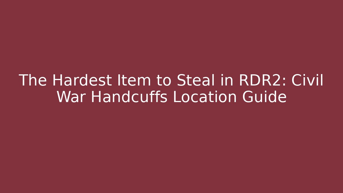 The Hardest Item to Steal in RDR2: Civil War Handcuffs Location Guide