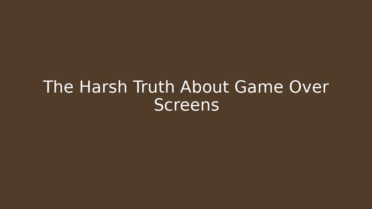 The Harsh Truth About Game Over Screens