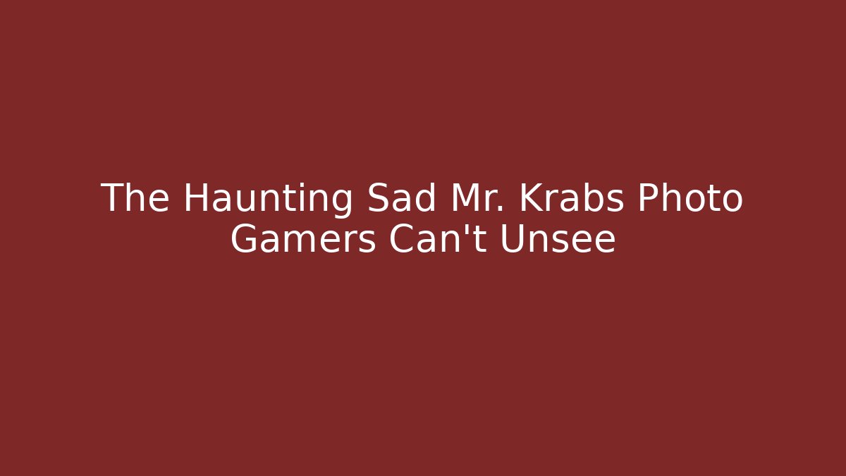 The Haunting Sad Mr. Krabs Photo Gamers Can't Unsee