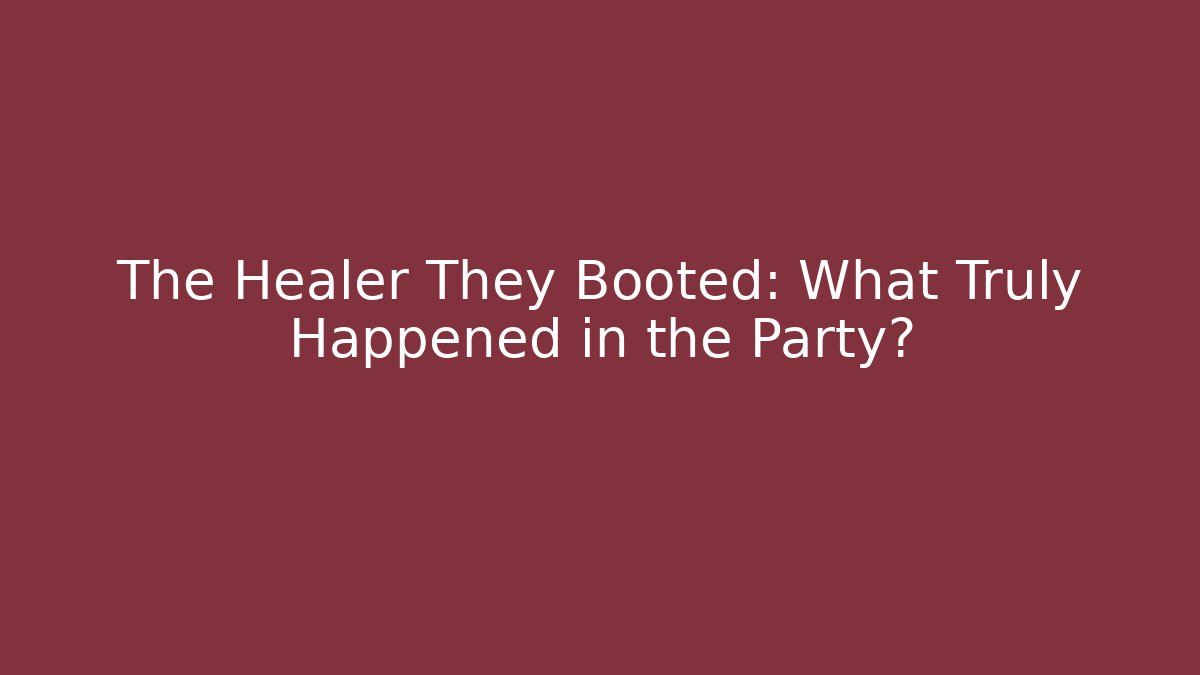 The Healer They Booted: What Truly Happened in the Party?