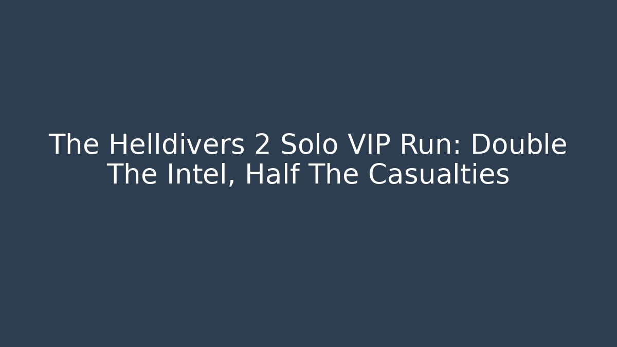 The Helldivers 2 Solo VIP Run: Double The Intel, Half The Casualties