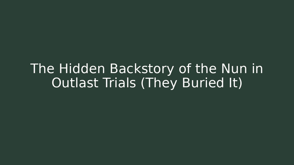 The Hidden Backstory of the Nun in Outlast Trials (They Buried It)