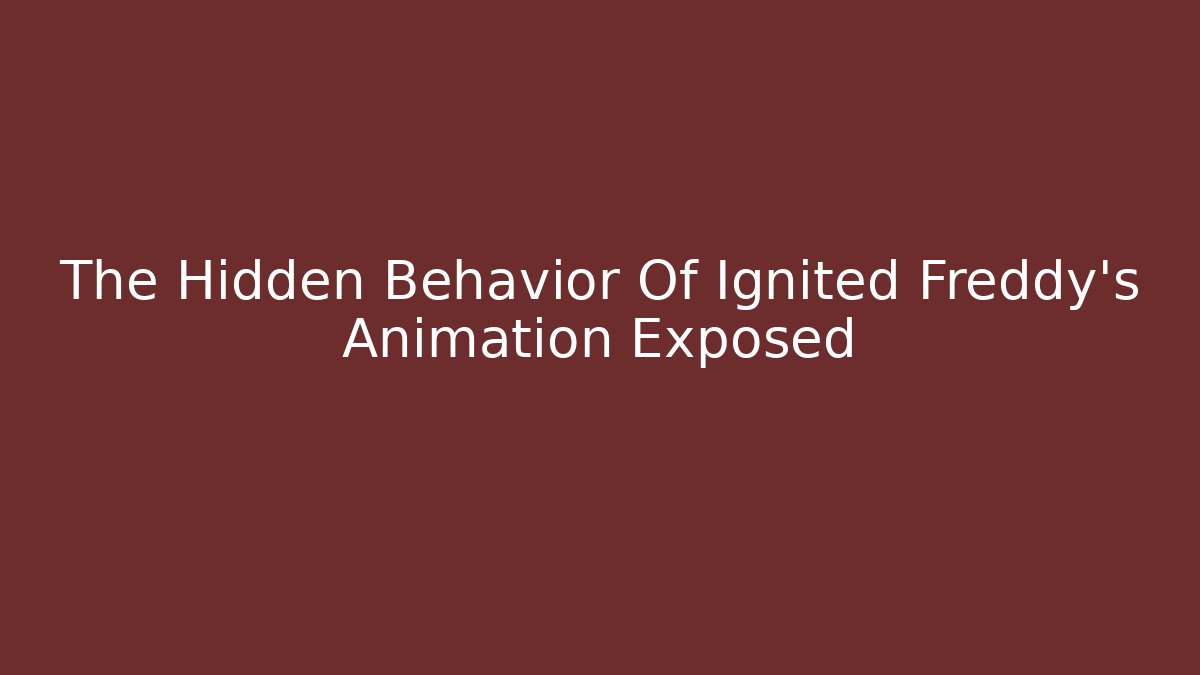 The Hidden Behavior Of Ignited Freddy's Animation Exposed