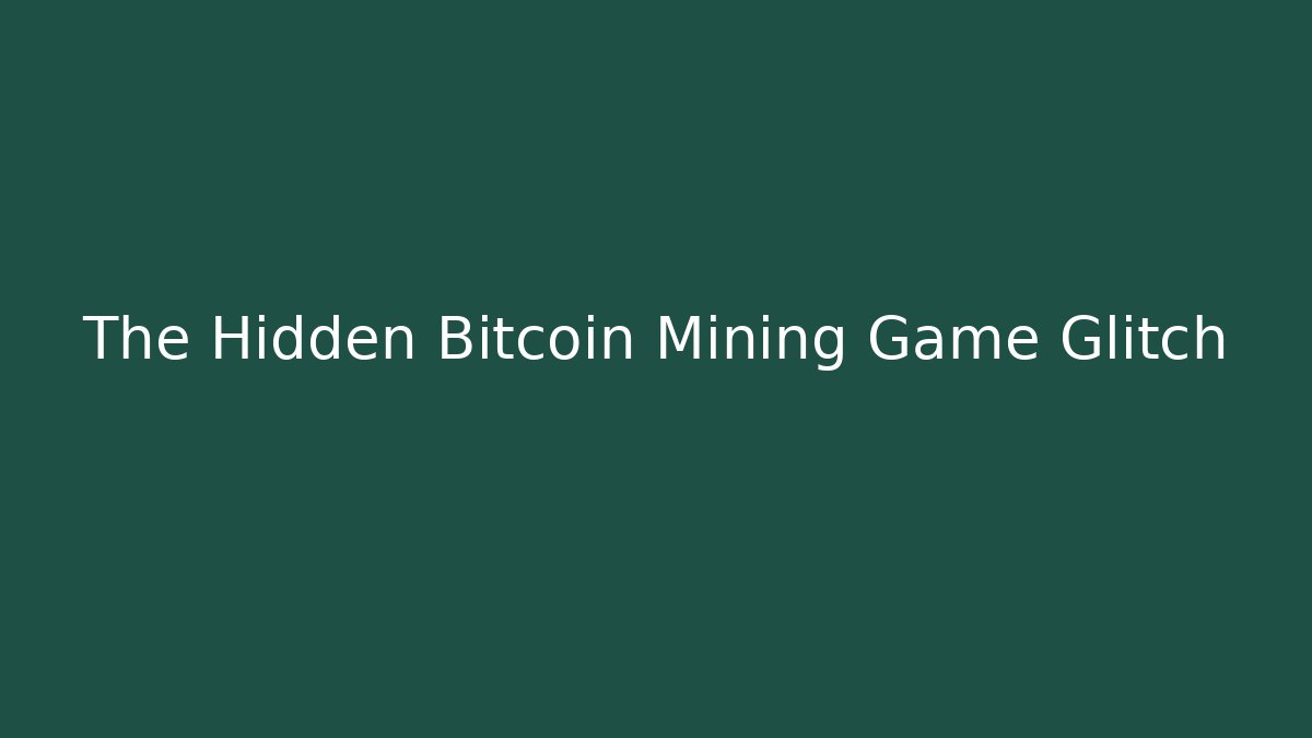 The Hidden Bitcoin Mining Game Glitch