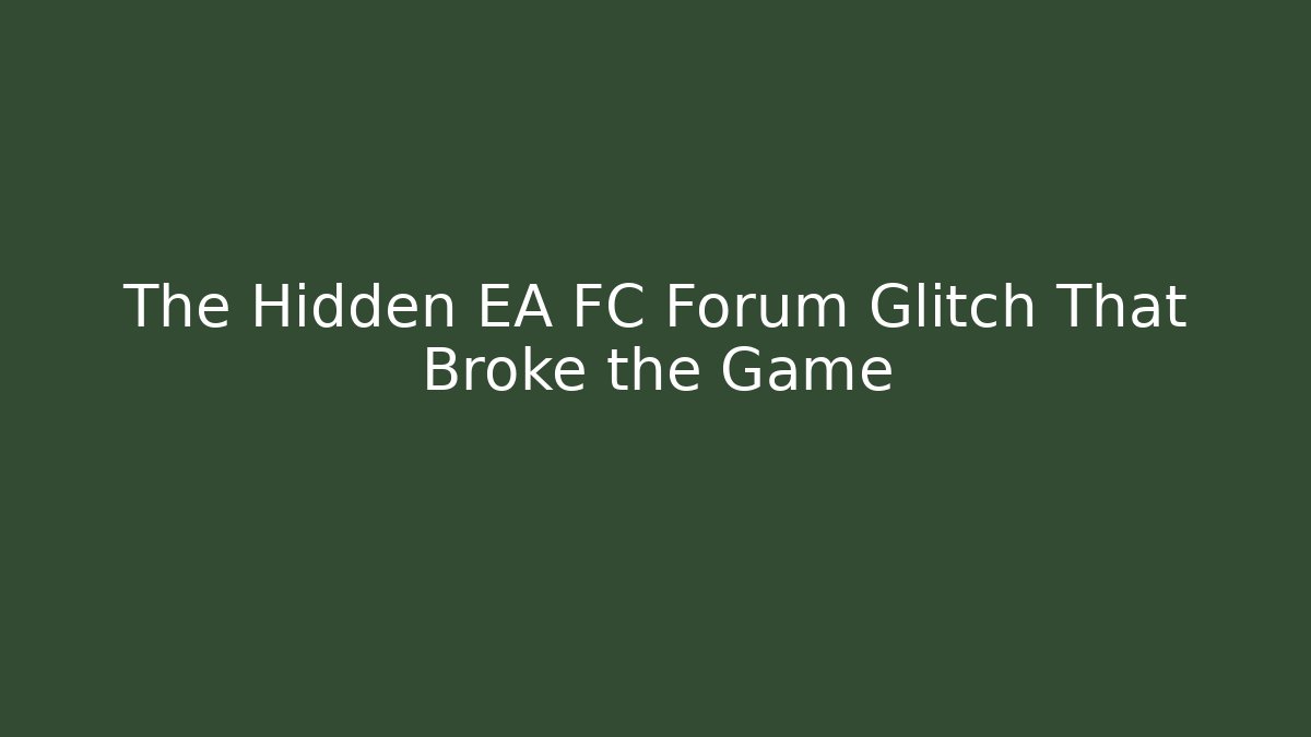 The Hidden EA FC Forum Glitch That Broke the Game