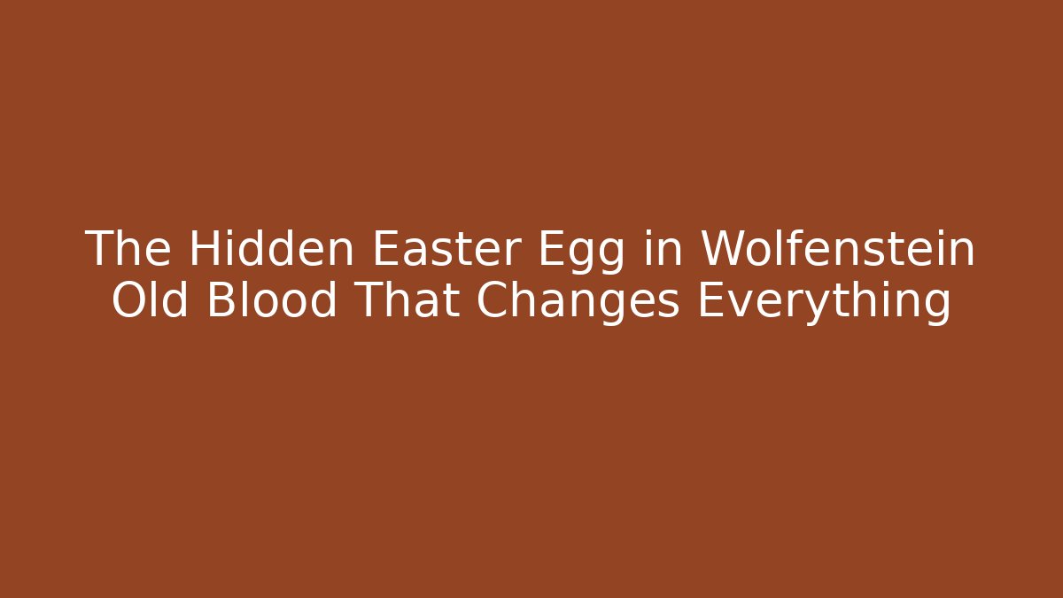 The Hidden Easter Egg in Wolfenstein Old Blood That Changes Everything