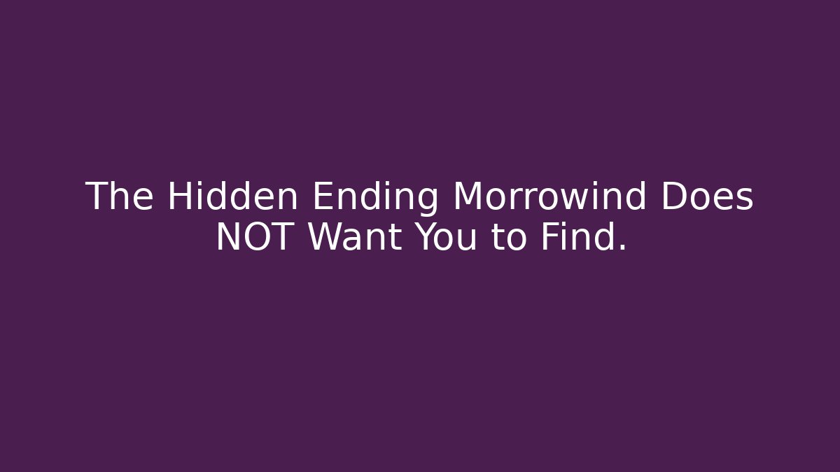 The Hidden Ending Morrowind Does NOT Want You to Find.