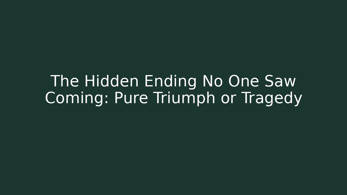 The Hidden Ending No One Saw Coming: Pure Triumph or Tragedy
