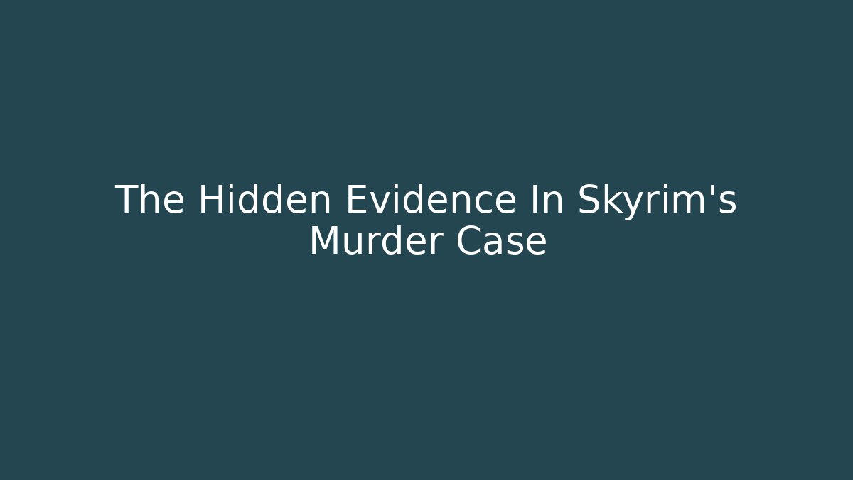 The Hidden Evidence In Skyrim's Murder Case