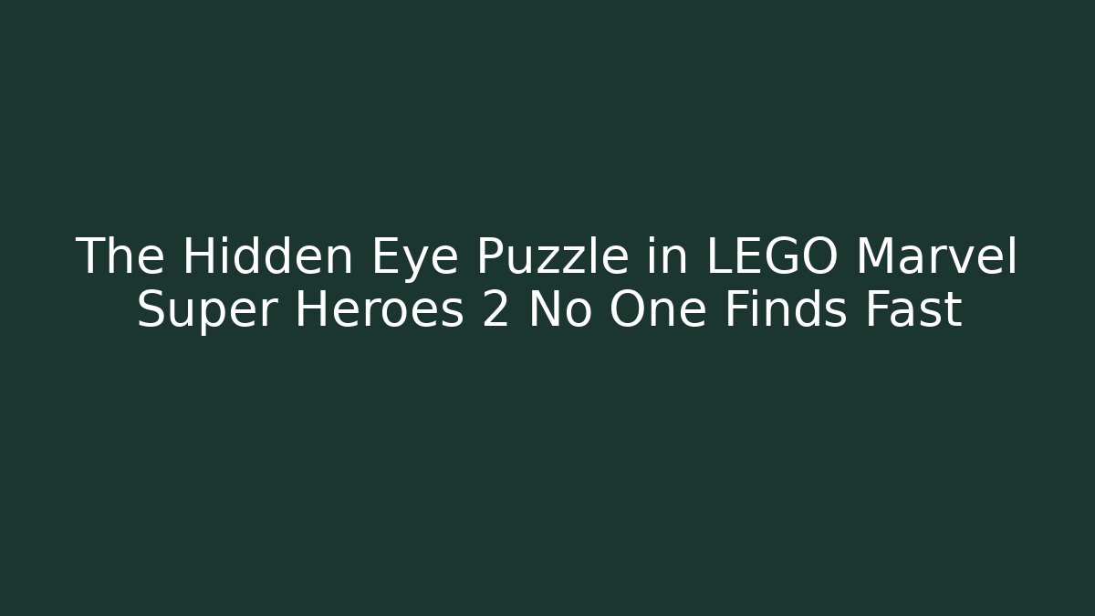 The Hidden Eye Puzzle in LEGO Marvel Super Heroes 2 No One Finds Fast