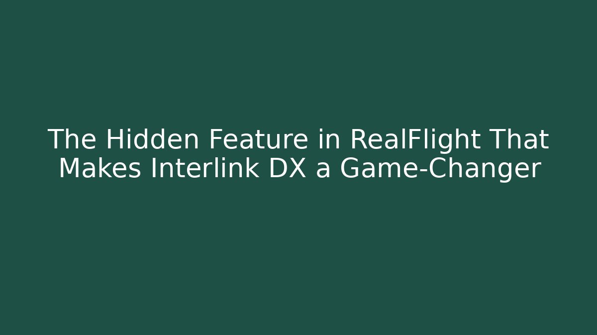The Hidden Feature in RealFlight That Makes Interlink DX a Game-Changer
