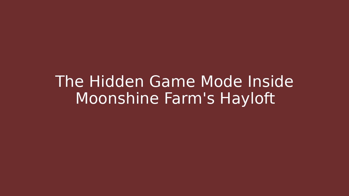 The Hidden Game Mode Inside Moonshine Farm's Hayloft