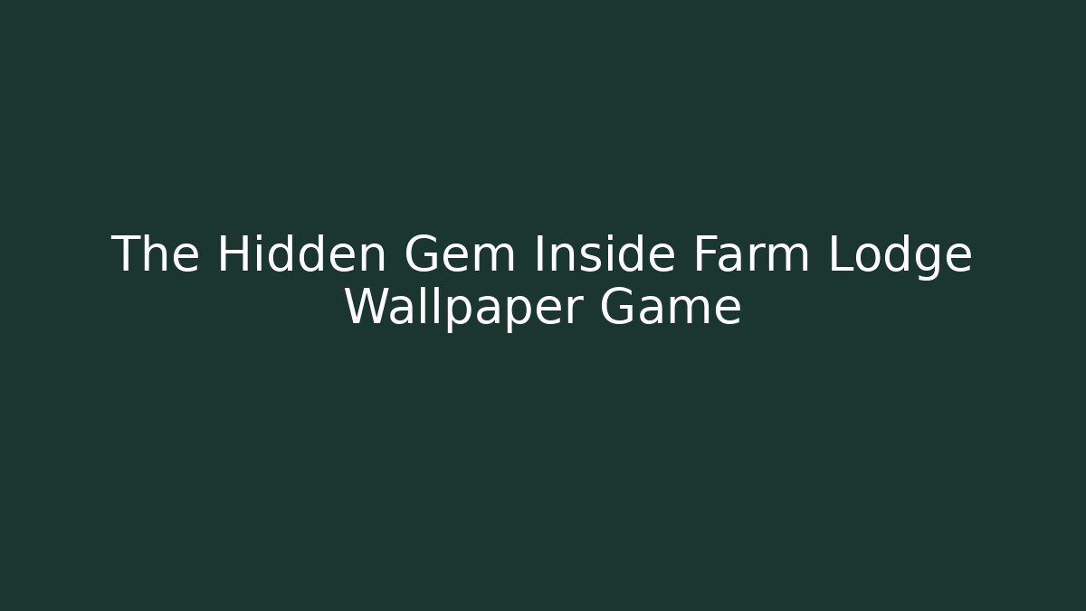 The Hidden Gem Inside Farm Lodge Wallpaper Game - Buddy Program