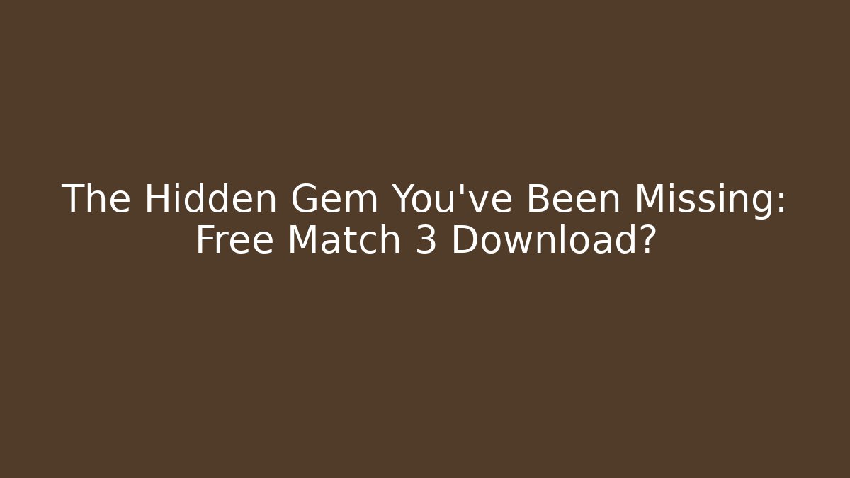 The Hidden Gem You've Been Missing: Free Match 3 Download?
