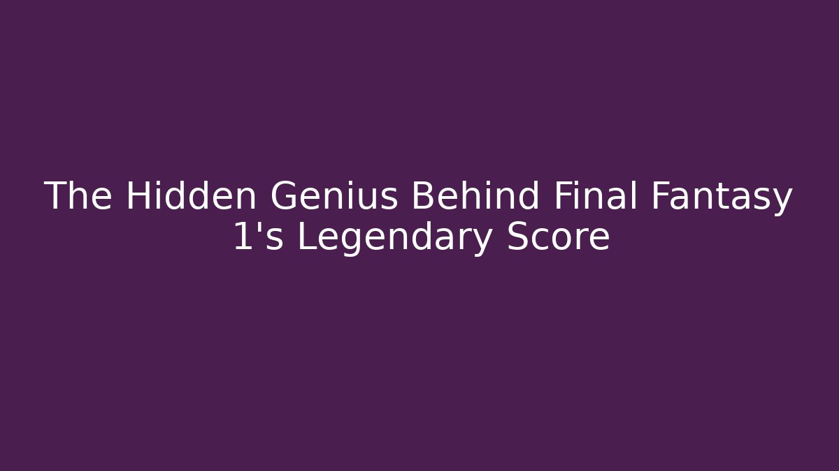 The Hidden Genius Behind Final Fantasy 1's Legendary Score