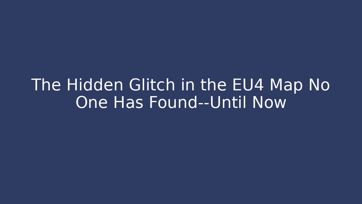 The Hidden Glitch in the EU4 Map No One Has Found—Until Now