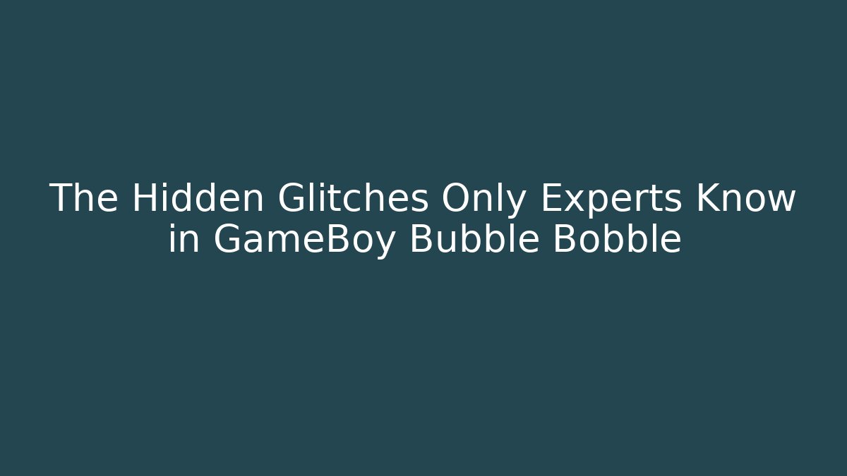 The Hidden Glitches Only Experts Know in GameBoy Bubble Bobble - Buddy Program