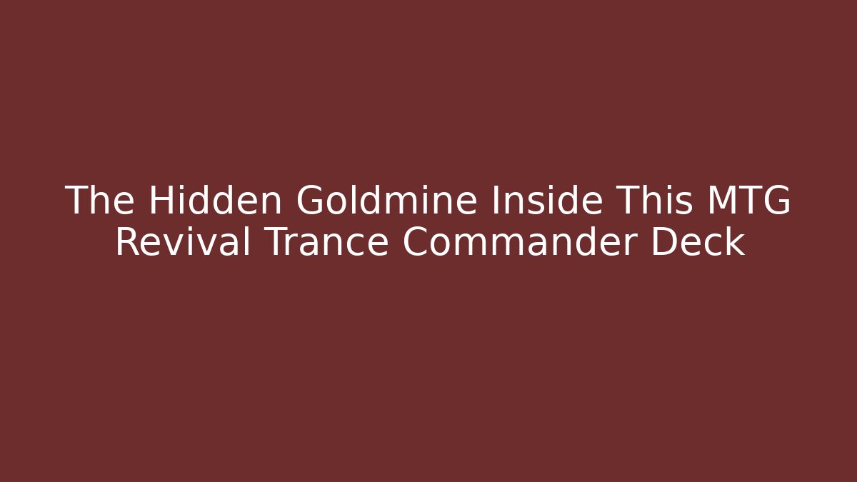 The Hidden Goldmine Inside This MTG Revival Trance Commander Deck