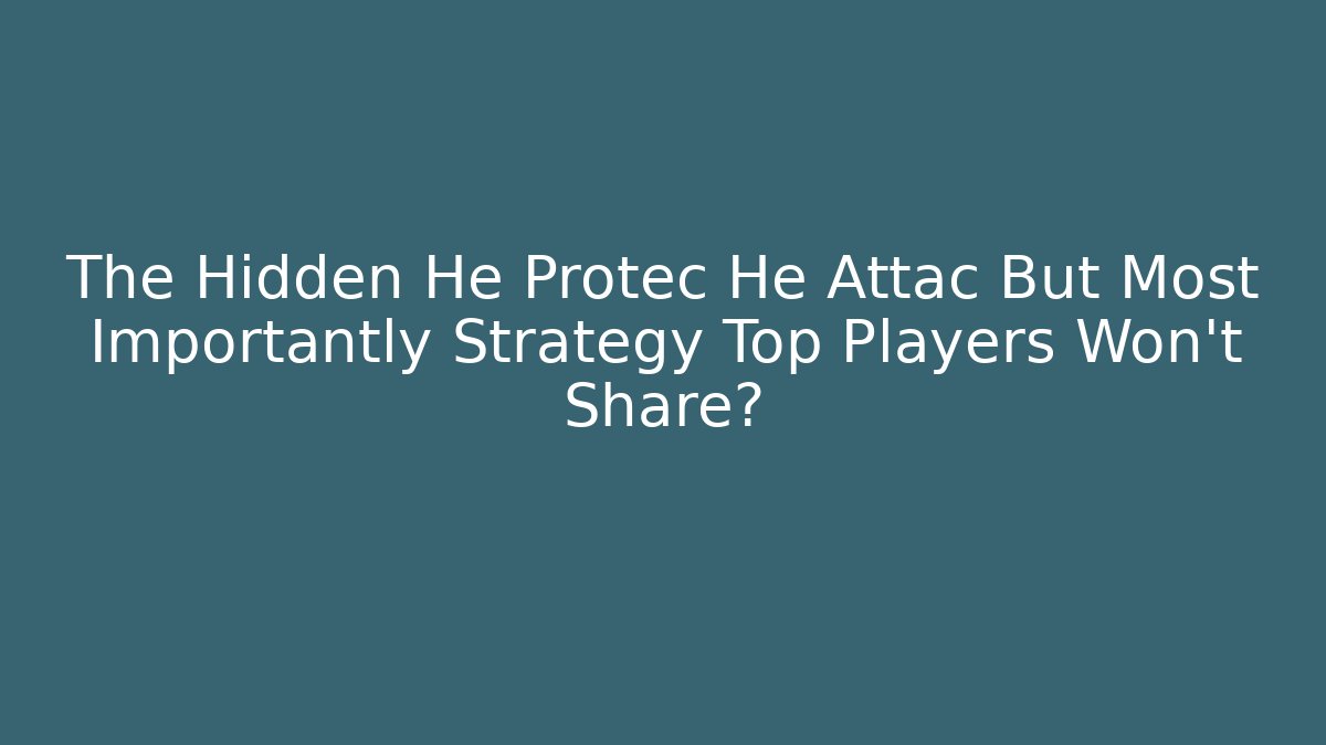 The Hidden He Protec He Attac But Most Importantly Strategy Top Players Won't Share?