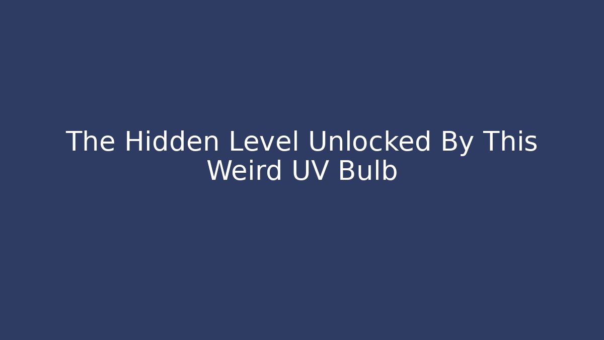 The Hidden Level Unlocked By This Weird UV Bulb