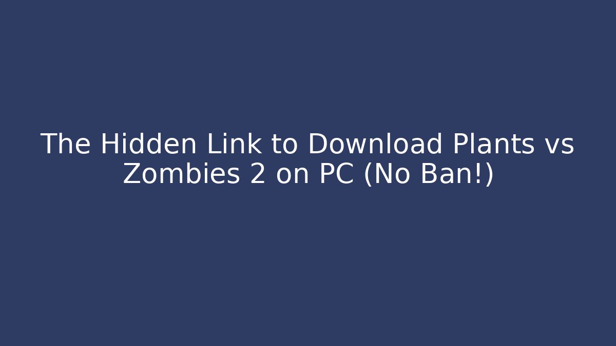 The Hidden Link to Download Plants vs Zombies 2 on PC (No Ban!)