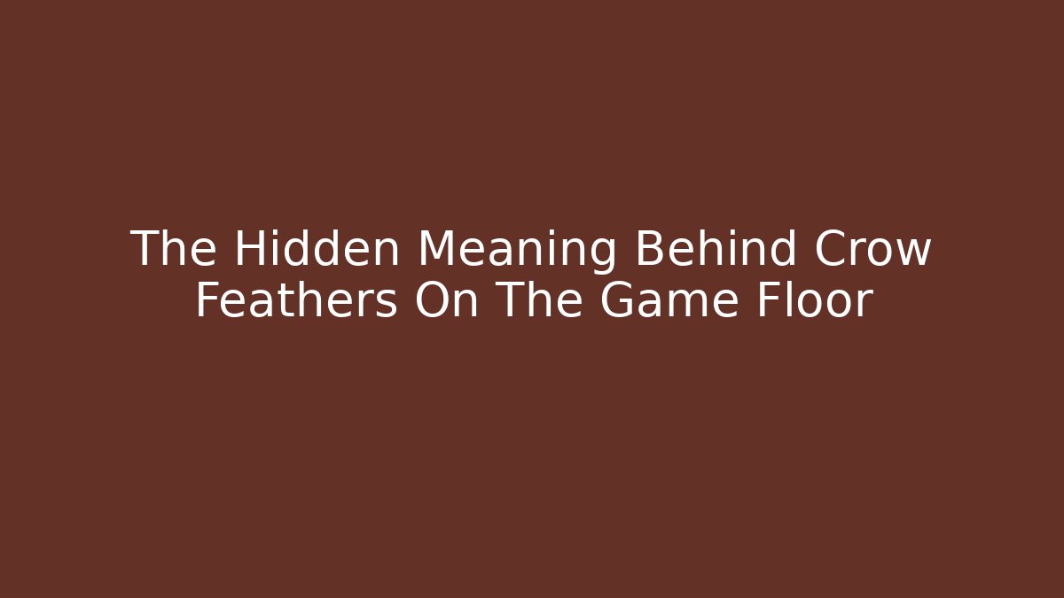The Hidden Meaning Behind Crow Feathers On The Game Floor