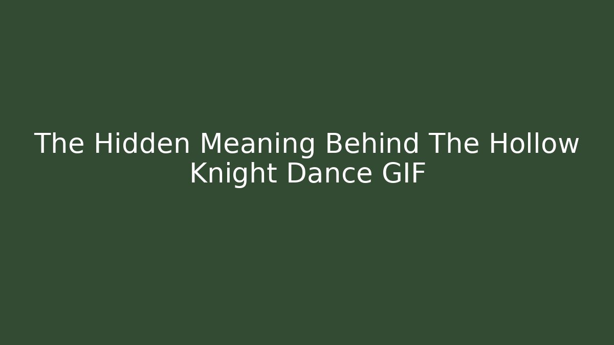 The Hidden Meaning Behind The Hollow Knight Dance GIF