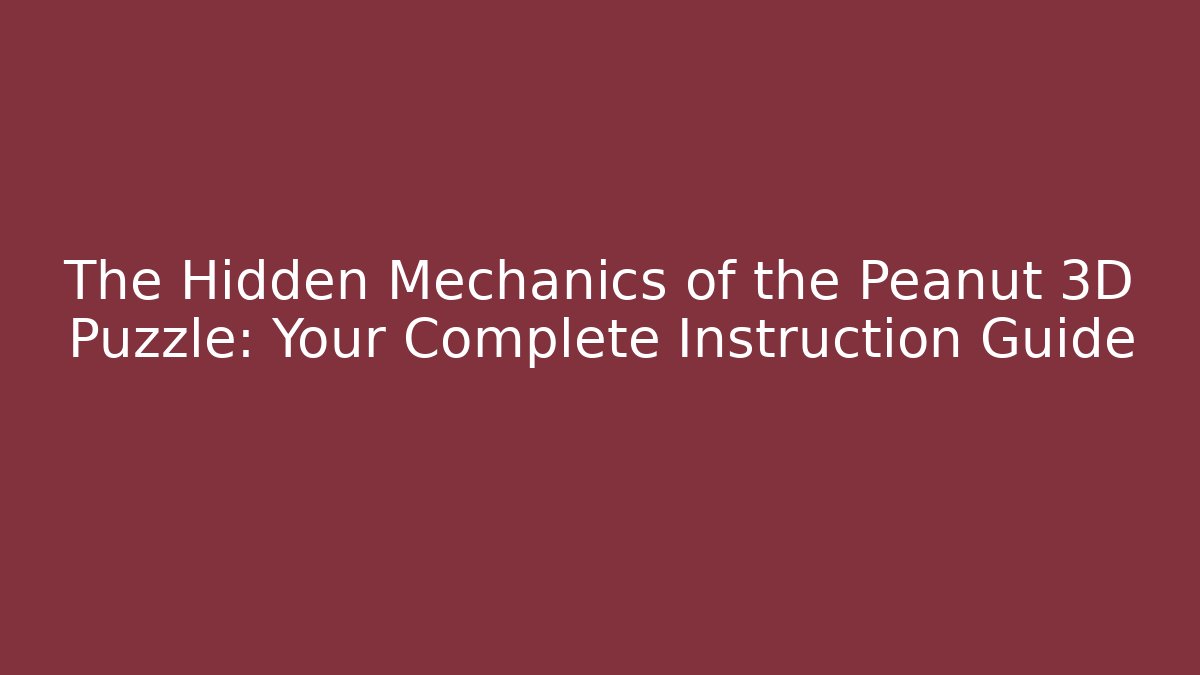 The Hidden Mechanics of the Peanut 3D Puzzle: Your Complete Instruction Guide