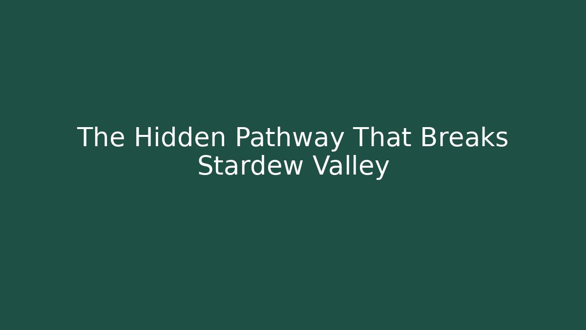 The Hidden Pathway That Breaks Stardew Valley