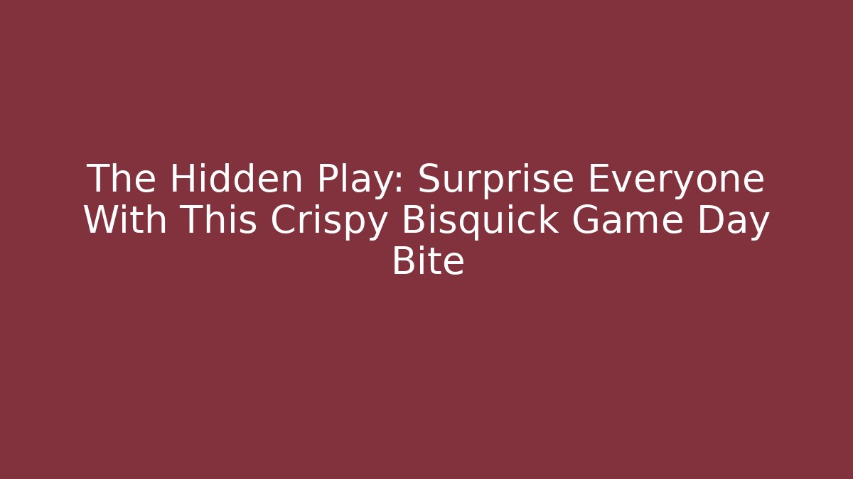 The Hidden Play: Surprise Everyone With This Crispy Bisquick Game Day Bite