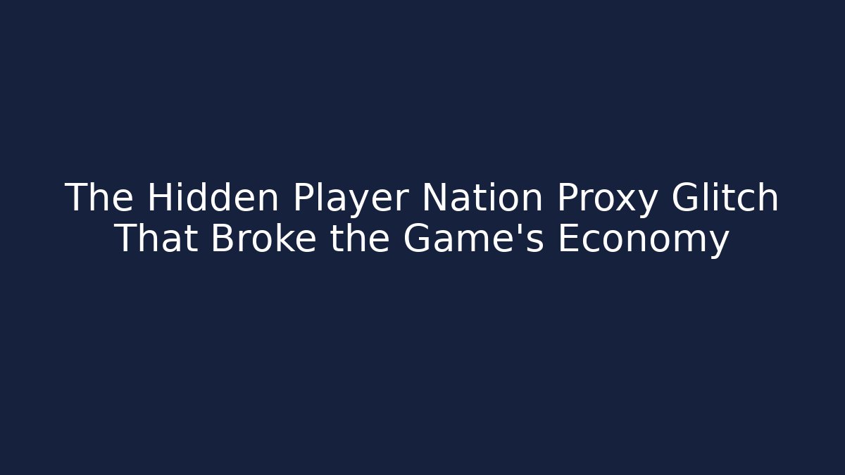 The Hidden Player Nation Proxy Glitch That Broke the Game's Economy