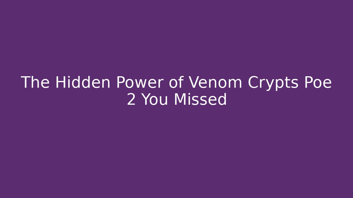 The Hidden Power of Venom Crypts Poe 2 You Missed