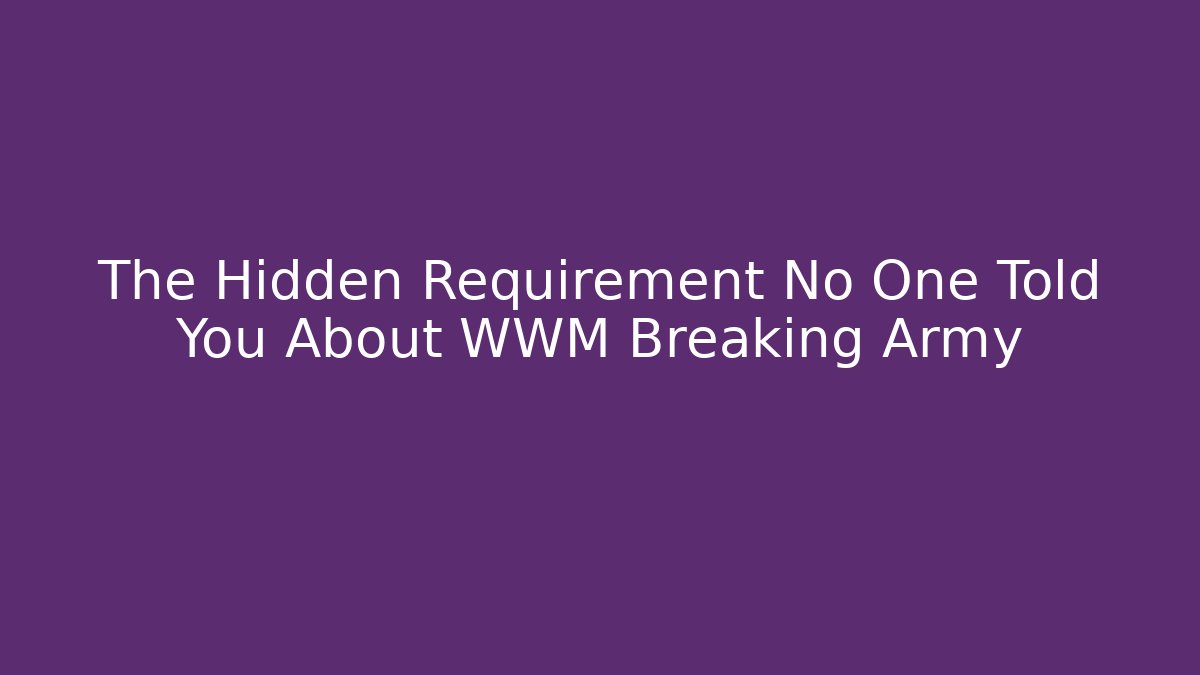 The Hidden Requirement No One Told You About WWM Breaking Army
