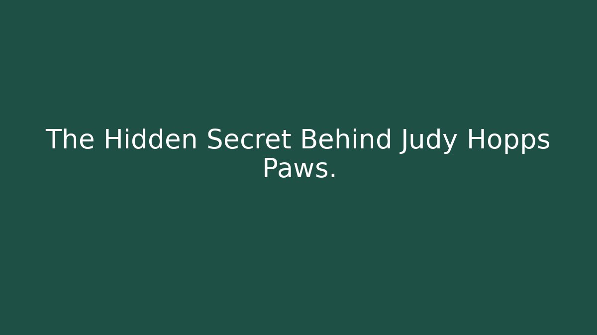 The Hidden Secret Behind Judy Hopps Paws.