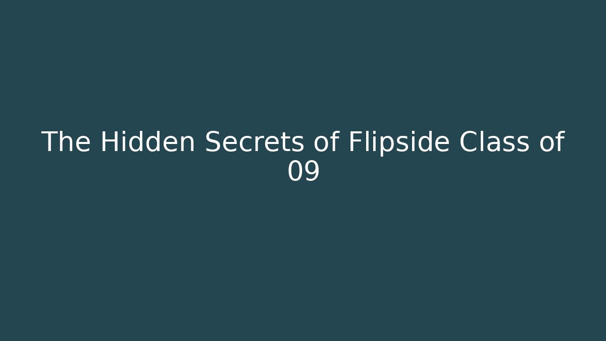 The Hidden Secrets of Flipside Class of 09