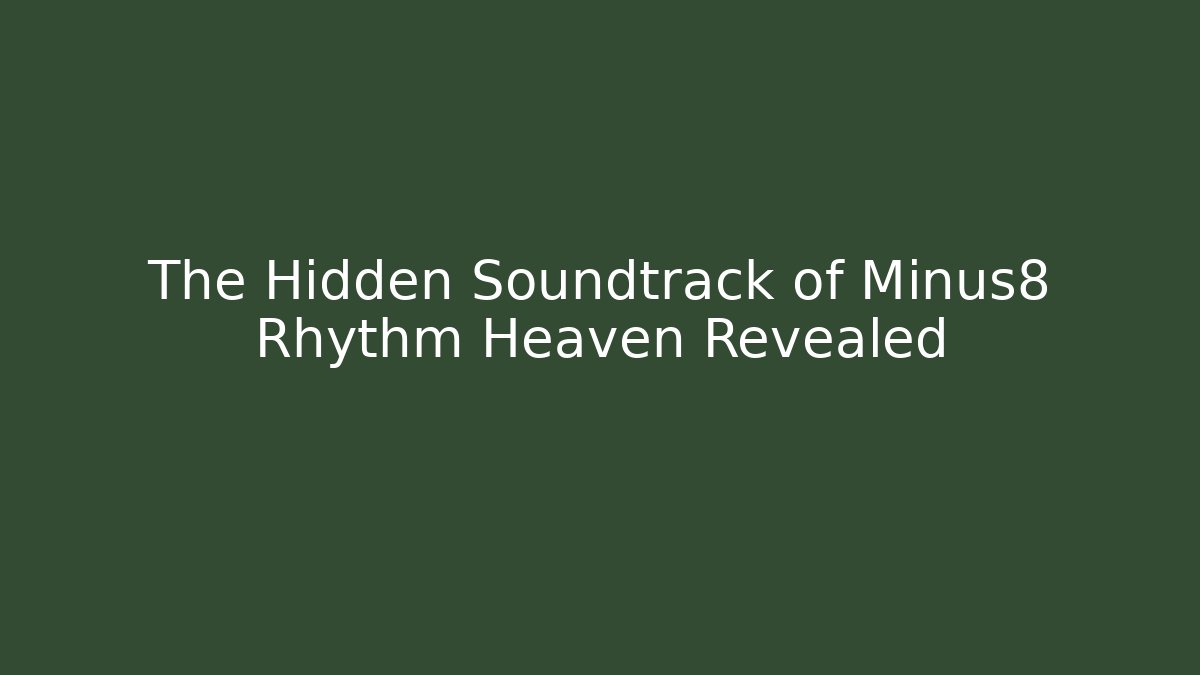 The Hidden Soundtrack of Minus8 Rhythm Heaven Revealed