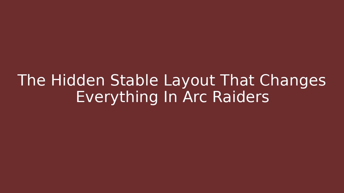 The Hidden Stable Layout That Changes Everything In Arc Raiders