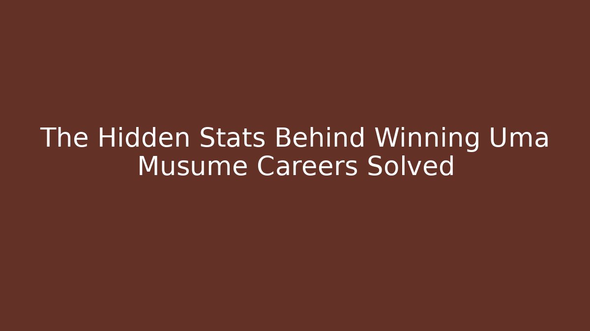 The Hidden Stats Behind Winning Uma Musume Careers Solved