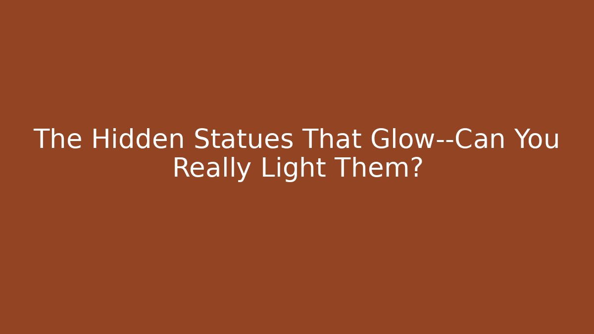 The Hidden Statues That Glow—Can You Really Light Them?