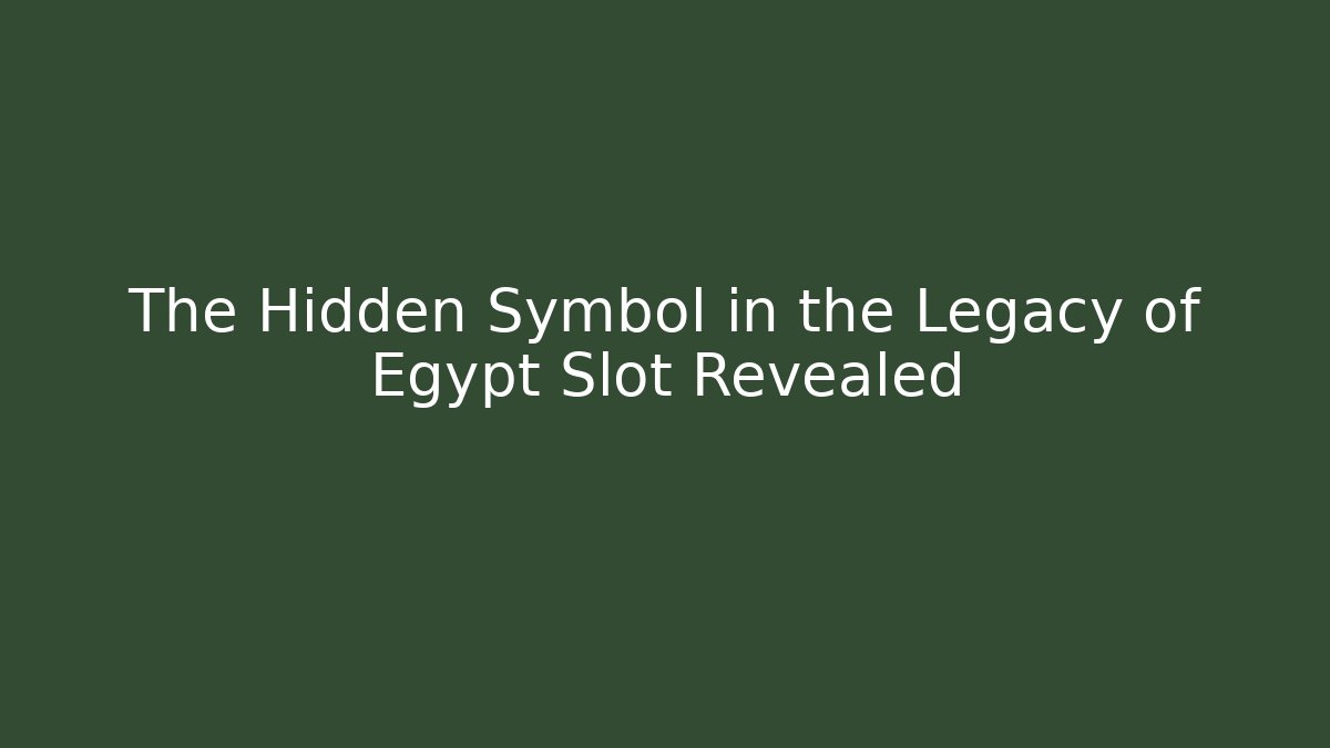 The Hidden Symbol in the Legacy of Egypt Slot Revealed