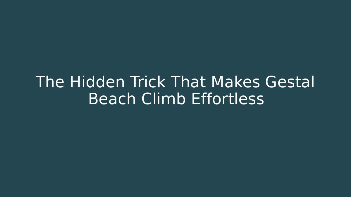The Hidden Trick That Makes Gestal Beach Climb Effortless