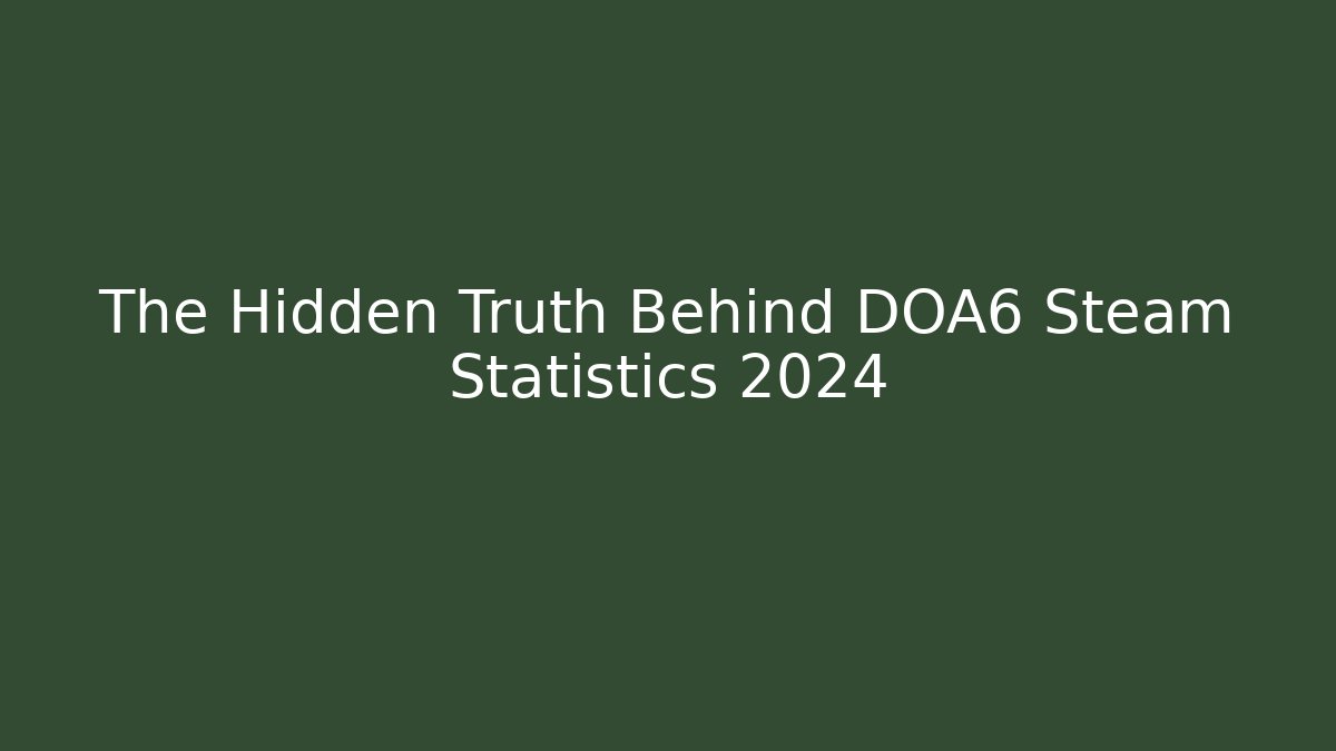 The Hidden Truth Behind DOA6 Steam Statistics 2024