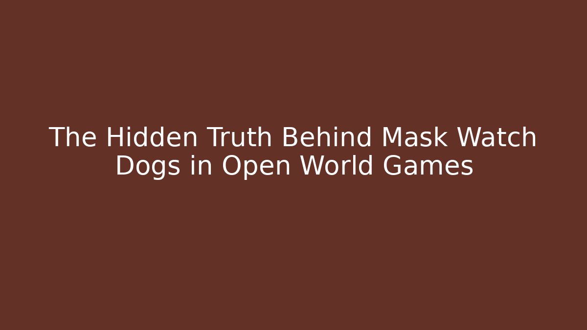 The Hidden Truth Behind Mask Watch Dogs in Open World Games