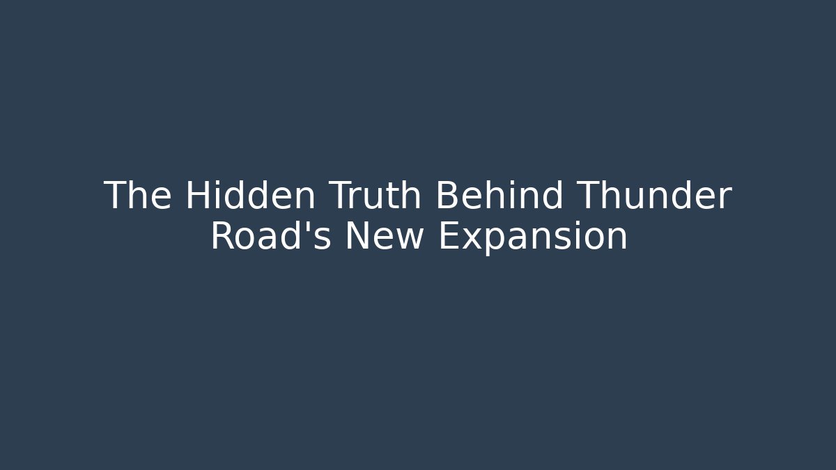 The Hidden Truth Behind Thunder Road's New Expansion
