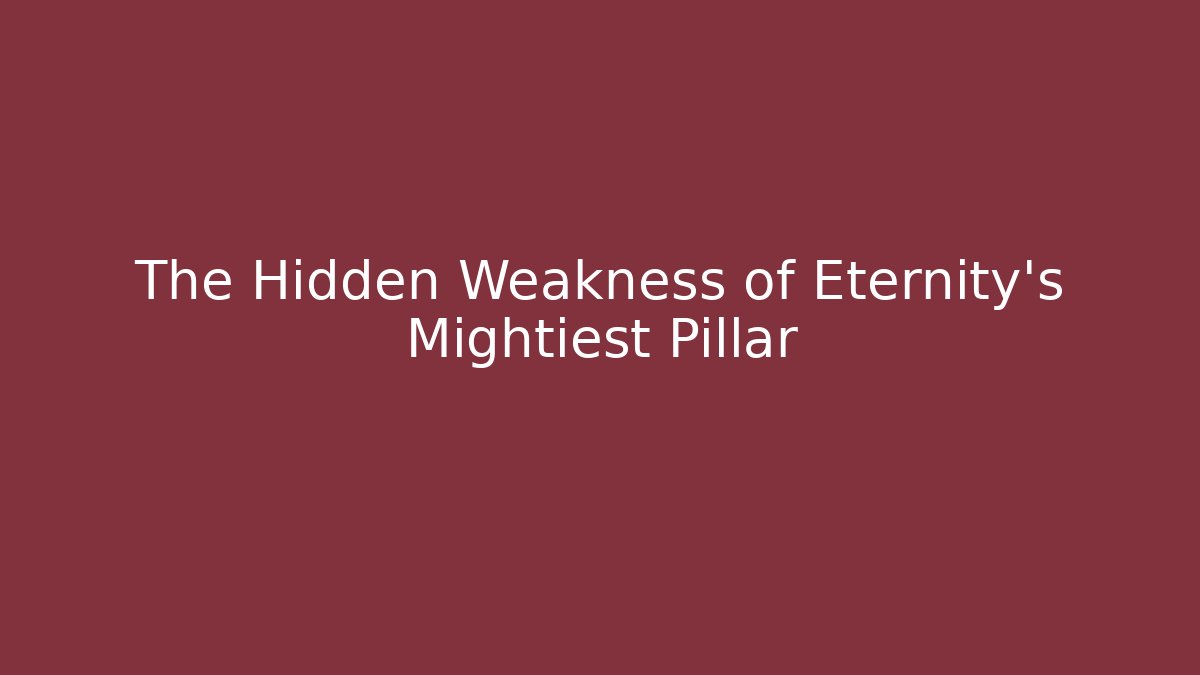 The Hidden Weakness of Eternity's Mightiest Pillar