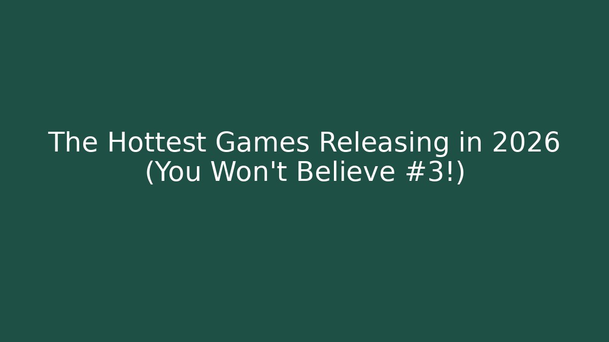 The Hottest Games Releasing in 2026 (You Won’t Believe #3!)