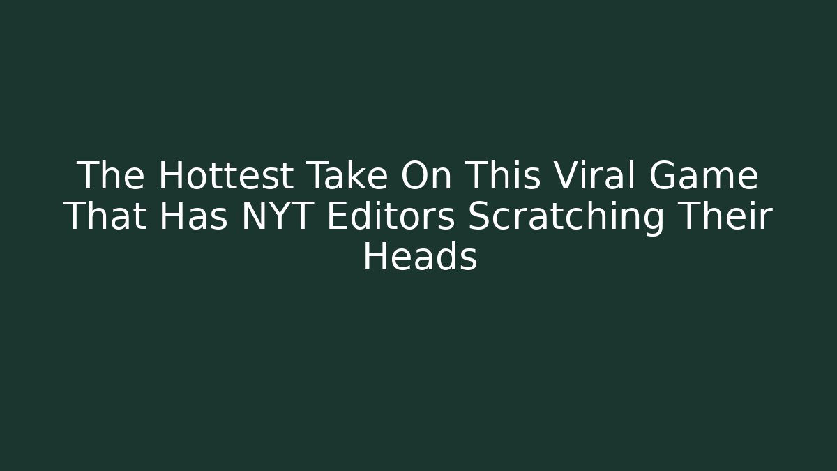 The Hottest Take On This Viral Game That Has NYT Editors Scratching Their Heads
