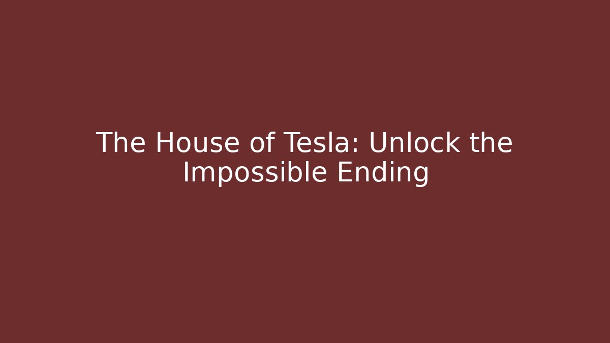 The House of Tesla: Unlock the Impossible Ending
